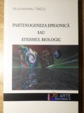 Partenogeneza Epigonică sau Ateismul Biologic - Alexandru Tacu, Filosofie, Editura 3D Arte, 2010