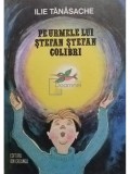 Ilie Tanasache - Pe urmele lui Stefan Stefan colibri (Editia: 1980)