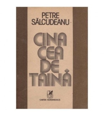 Petre Salcudeanu - Cina cea de taina - roman - 126082 foto
