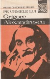 PETRE GHEORGHE BIRLEA - PE URMELE LUI GRIGORE ALEXANDRESCU