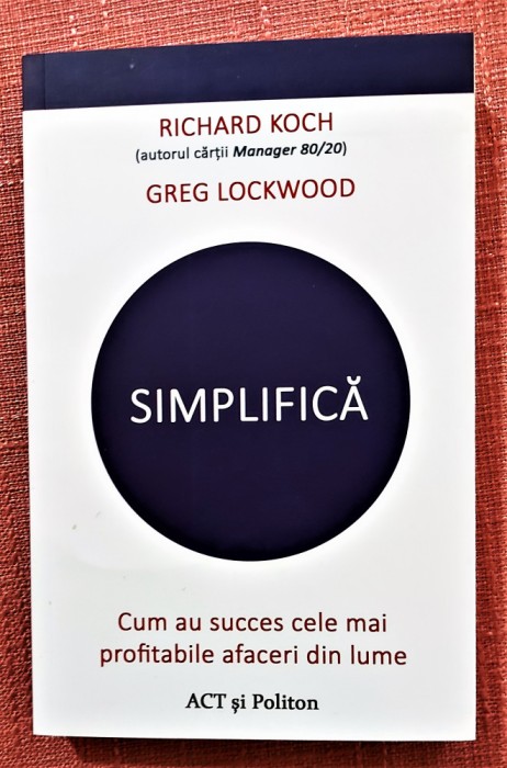 Simplifica. Editura ACT si Politon, 2021 - Richard Koch, Greg Lockwood