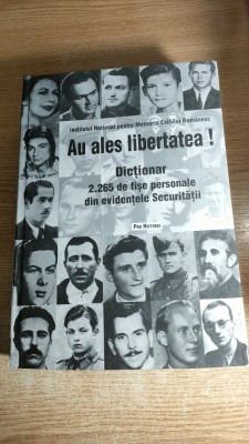 Au ales libertatea -Dictionar 2.265 de fise personale din evidentele Securitatii foto