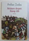 RELATARE DESPRE HARAP ALB - roman de STELIAN TURLEA , 2014