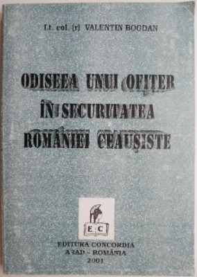 Odiseea unui ofiter in Securitatea Romaniei ceausiste &amp;ndash; Valentin Bogdan foto