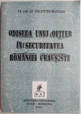 Odiseea unui ofiter in Securitatea Romaniei ceausiste &amp;ndash; Valentin Bogdan foto