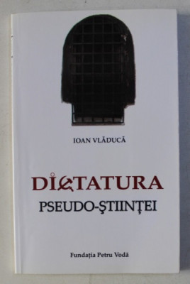 DICTATURA PSEUDO - STIINTEI de IOAN VLADUCA , 2009 foto