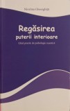 REGASIREA PUTERII INTERIOARE. GHID PRACTIC DE PSIHOLOGIE CUANTICA-NICULINA GHEORGHITA-274733