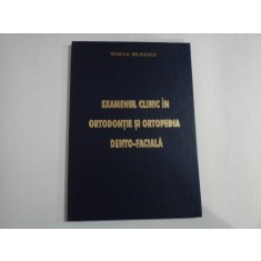 EXAMENUL CLINIC IN ORTODONTIE SI ORTOPEDIA DENTO-FACIALA - VIORICA MILICESCU