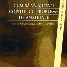 Cum să vă ajutaţi copilul cu probleme de anxietate. Un ghid pas cu pas pentru părinţi - Paperback brosat - Ann Wignall, Ronald M. Rapee, Susan H. Spen