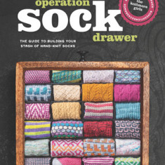 Operation Sock Drawer: The Declassified Guide to Building Your Stash of Hand-Knit Socks