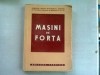 Masini de Forta - Manual Scoli Medii Tehnice, Editura Tehnica 1952, Carte Veche 328 Pagini