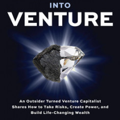 Breaking Into Venture: An Outsider Turned Venture Capitalist Shares How to Take Risks, Create Power, and Build Life-Changing Wealth