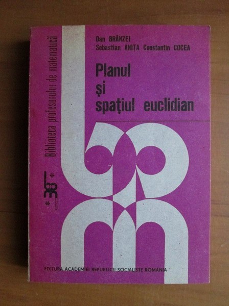 Dan Branzei, Sebastian Anita, Constantin Cocea - Planul si spatiul euclidian