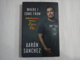 WHERE I COME FROM - AARON SANCHEZ