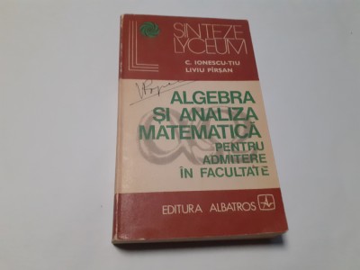 ALGEBRA SI ANLIZA MATEMATICA PENTRU ADMITERE C IONESCU TIU LIVIU PIRSAN foto