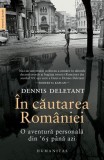 &Icirc;n căutarea Rom&acirc;niei - Paperback brosat - Dennis Deletant - Humanitas