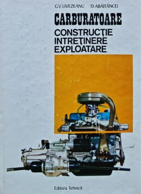 Carburatoare. Constructie, intretinere, exploatare - 1973 - G. V. Livezeanu (BD27) foto