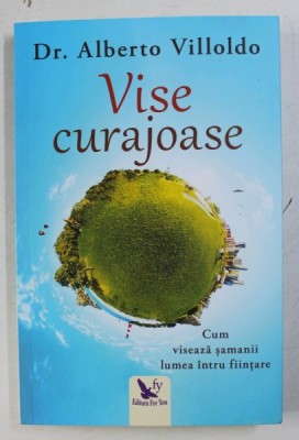 VISE CURAJOASE - CUM VISEAZA SAMANII LUMEA INTRU FIINTARE de ALBERTO VILLOLDO, 2018 foto