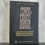 Gabriel Valentin Georgescu - Catedralele gotice. Simbolism masonic, mister și realitate | catedrale gotice, simbolism masonic, arhitectură sacră