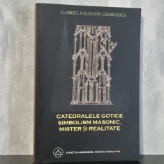 Gabriel Valentin Georgescu - Catedralele gotice. Simbolism masonic, mister și realitate | catedrale gotice, simbolism masonic, arhitectură sacră