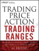 Trading Price Action Trading Ranges: Technical Analysis of Price Charts Bar by Bar for the Serious Trader