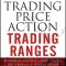 Trading Price Action Trading Ranges: Technical Analysis of Price Charts Bar by Bar for the Serious Trader