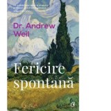 Fericire spontana - Dr. Andrew Weil