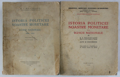 ISTORIA POLITICEI NOASTRE MONETARE SI A BANCII NATIONALE de C.I. BAICOIANU , ACTE SI DOCUMENTE , 2 VOLUME ( VOLUMUL II - PARTILE I si II ) , 1932 -1 foto