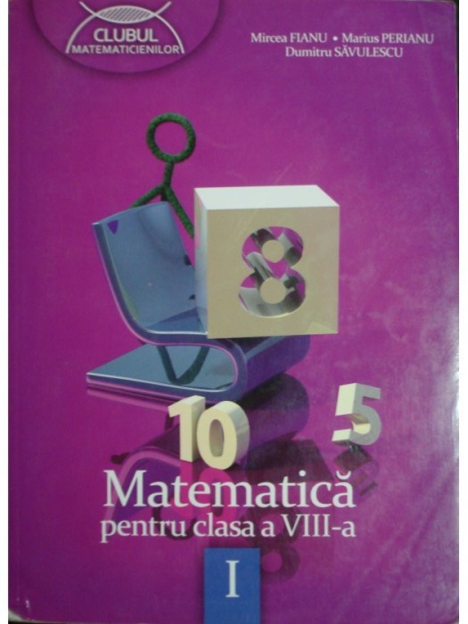 Mircea Fianu - Matematica pentru clasa a VIII-a - Partea I (Editia: 2012)
