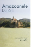 Amazoanele Dunarii - Constantin Virgil Gheorghiu