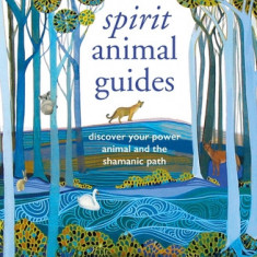 Spirit Animal Guides: Discover Your Power Animal and the Shamanic Path