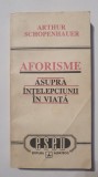 Aforisme asupra intelepciunii in viata, Arthur Schopenhauer, 1992, 250 pagini