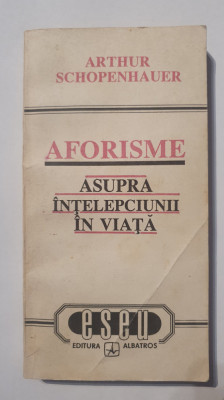 Aforisme asupra intelepciunii in viata, Arthur Schopenhauer, 1992, 250 pagini foto