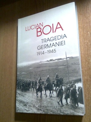 Lucian Boia - Tragedia Germaniei 1914-1945 (Editura Humanitas, 2018) foto