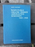 INCEPUTURILE CREATIEI TEHNICE AERONAUTICE ROMANESTI 1880-1918 - MATEI I. OROVEANU