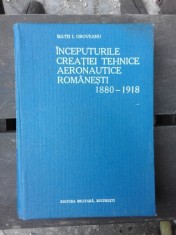 INCEPUTURILE CREATIEI TEHNICE AERONAUTICE ROMANESTI 1880-1918 - MATEI I. OROVEANU