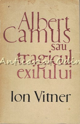 Albert Camus Sau Tragicul Exilului - Ion Vitner foto