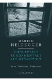 Conceptele fundamentale ale metafizicii. Lume. Finitudine. Singuratate - Martin Heidegger