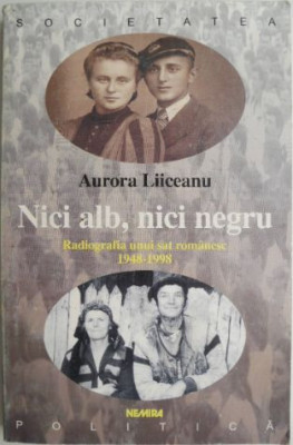 Nici alb, nici negru. Radiografia unui sat romanesc (1948-1998) &amp;ndash; Aurora Liiceanu (lipsa pagina de garda) foto