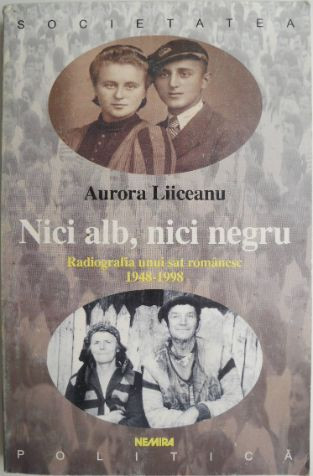 Nici alb, nici negru. Radiografia unui sat romanesc (1948-1998) &ndash; Aurora Liiceanu (lipsa pagina de garda)