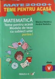 MATEMATICA, TEME PENTRU ACASA, MODELE DE TEZE CU SUBIECT UNICAT PARTEA 1, CLASA A V-A-MONICA NEDELCU, ANDRE-244707