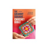 The Granny Square Crochet Bible: Everything You Need to Know about How to Crochet Granny Squares
