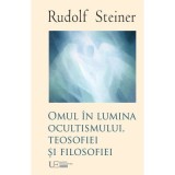 Omul &icirc;n lumina ocultismului, teosofiei si filosofiei - Rudolf Steiner