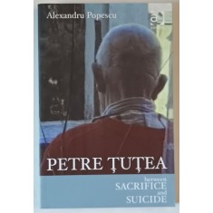 PETRE TUTEA , BETWEEN SACRIFICE AND SUICIDE by ALEXANDRU POPESCU , 2004