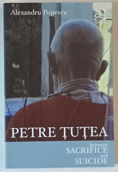 PETRE TUTEA , BETWEEN SACRIFICE AND SUICIDE by ALEXANDRU POPESCU , 2004