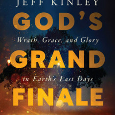 God's Grand Finale: Wrath, Grace, and Glory in Earth's Last Days