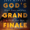 God&#039;s Grand Finale: Wrath, Grace, and Glory in Earth&#039;s Last Days