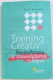 TRAINING CREATIV - SOCIODRAMA SI CONSOLIDAREA ECHIPEI de RON WIENER , 2015