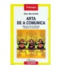 Alex Mucchielli - Arta de a comunica - Metode, forme si psihologia