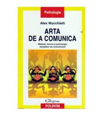 Alex Mucchielli - Arta de a comunica - Metode, forme si psihologia foto